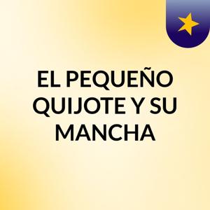 EL PEQUEÑO QUIJOTE Y SU MANCHA