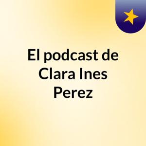 El podcast de Clara Ines Perez