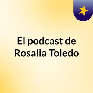 El podcast de Rosalia Toledo