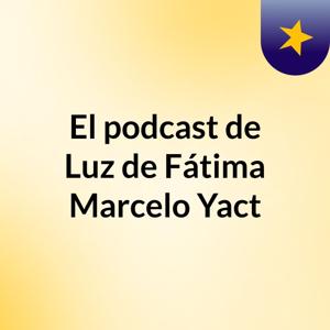 El podcast de Luz de Fátima Marcelo Yact