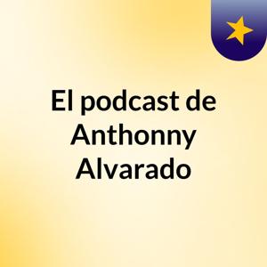 El podcast de Anthonny Alvarado