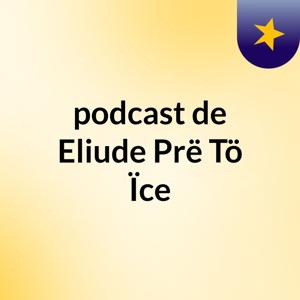 podcast de Eliude Prë Tö Ïce
