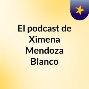 El podcast de Ximena Mendoza Blanco