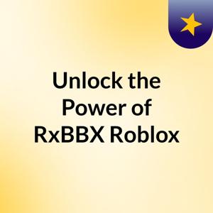 Unlock the Power of RxBBX Roblox