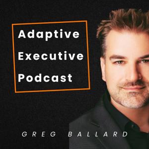 Greg Ballard Adaptive Executive Podcast