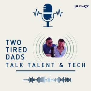 Two Tired Dads Talk Talent and Tech