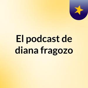 El podcast de diana fragozo
