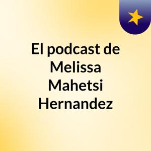 El podcast de Melissa Mahetsi Hernandez