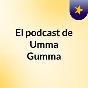 El podcast de Umma Gumma