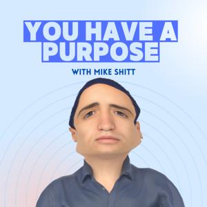 You Have a Purpose: with Mike Shitt