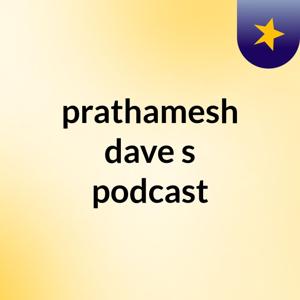 prathamesh dave's podcast