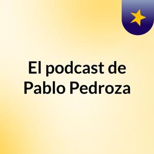 El podcast de Pablo Pedroza