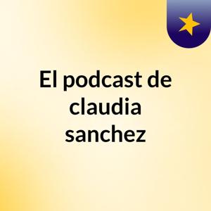 El podcast de claudia sanchez