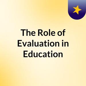 The Role of Evaluation in Education