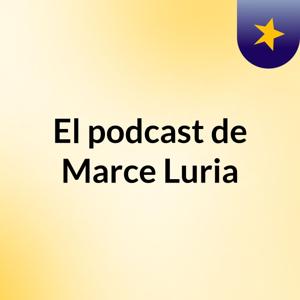 El podcast de Marce Luria