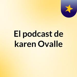 El podcast de karen Ovalle