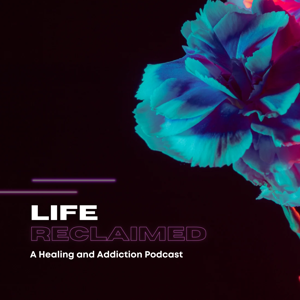 Life reclaimed: a healing and addiction podcast
