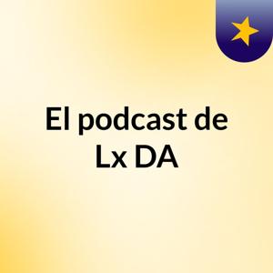 El podcast de Lx DA