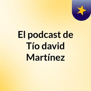 El podcast de Tío david Martínez