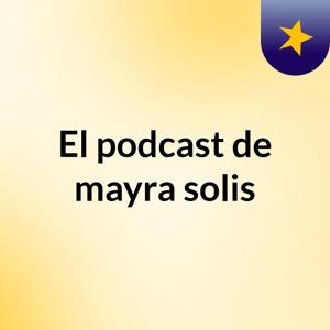 El podcast de mayra solis