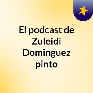 El podcast de Zuleidi Dominguez pinto