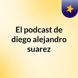 El podcast de diego alejandro suarez