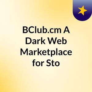 BClub.cm: A Dark Web Marketplace for Sto