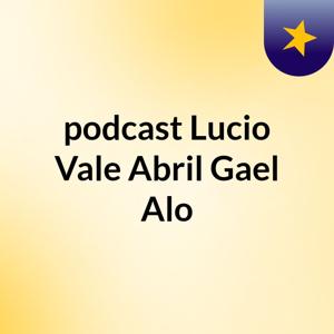 podcast, Lucio, Vale, Abril, Gael, Alo