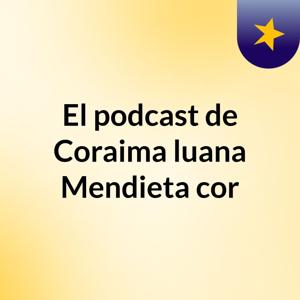 El podcast de Coraima luana Mendieta cor