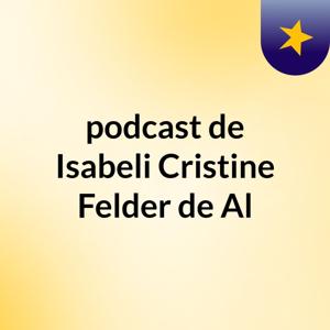 podcast de Isabeli Cristine Felder de Al