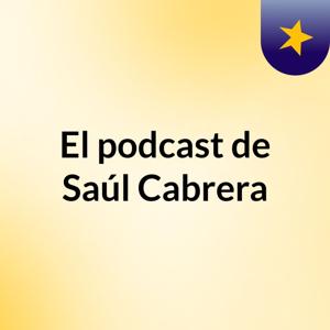 El podcast de Saúl Cabrera
