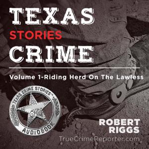 Texas Crime Stories: Volume 1 - Riding Herd On The Lawless