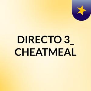 DIRECTO 3_ CHEATMEAL