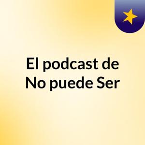El podcast de No puede Ser