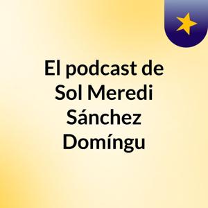 El podcast de Sol Meredi Sánchez Domíngu