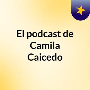 El podcast de Camila Caicedo
