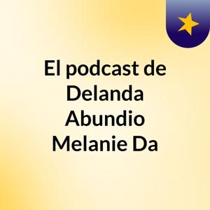 El podcast de Delanda Abundio Melanie Da