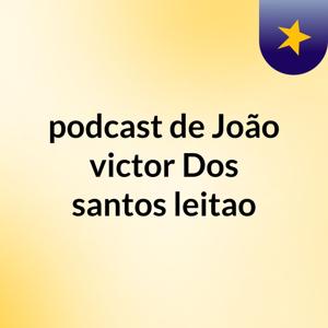 podcast de João victor Dos santos leitao