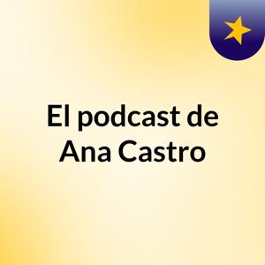 El podcast de Ana Castro
