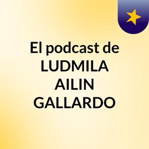El podcast de LUDMILA AILIN GALLARDO