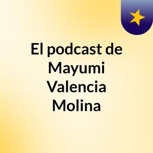 El podcast de Mayumi Valencia Molina