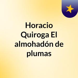 Horacio Quiroga: El almohadón de plumas