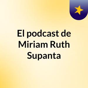 El podcast de Miriam Ruth Supanta