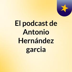 El podcast de Antonio Hernández garcia