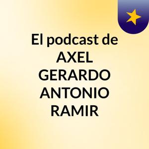 El podcast de AXEL GERARDO ANTONIO RAMIR