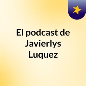 El podcast de Javierlys Luquez