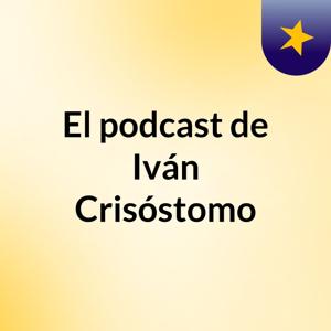El podcast de Iván Crisóstomo