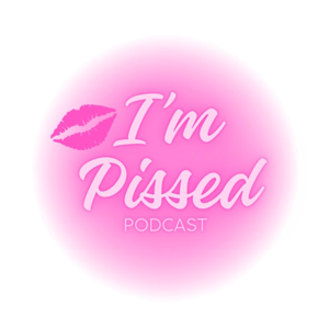 I’m Pissed Podcast