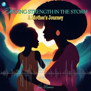 Finding Strength in the Storm:  A Mother's Journey