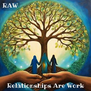 RAW: Relationships Are Work